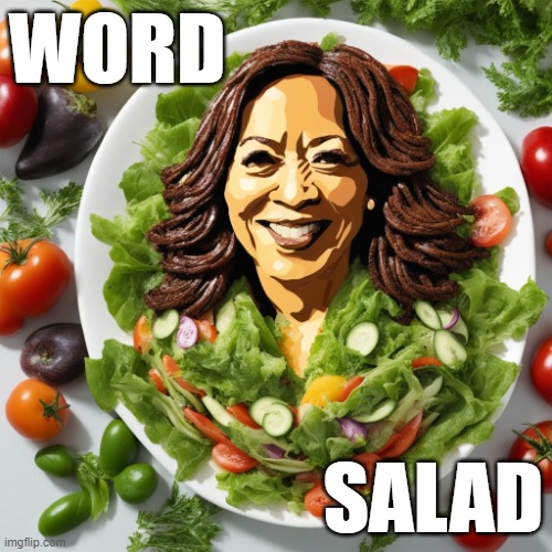 Kamala Harris Word Salad 2 | WORD; SALAD | image tagged in kamala harris word salad 2 | made w/ Imgflip meme maker