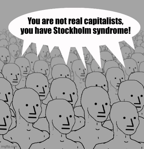 Communist NPC’s | You are not real capitalists, you have Stockholm syndrome! | image tagged in npc-crowd | made w/ Imgflip meme maker