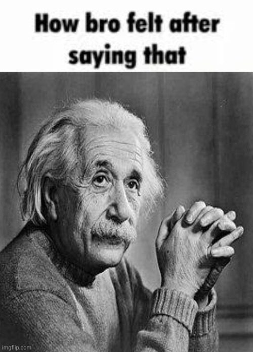 High Quality How bro felt after saying that (Albert Einstein) Blank Meme Template