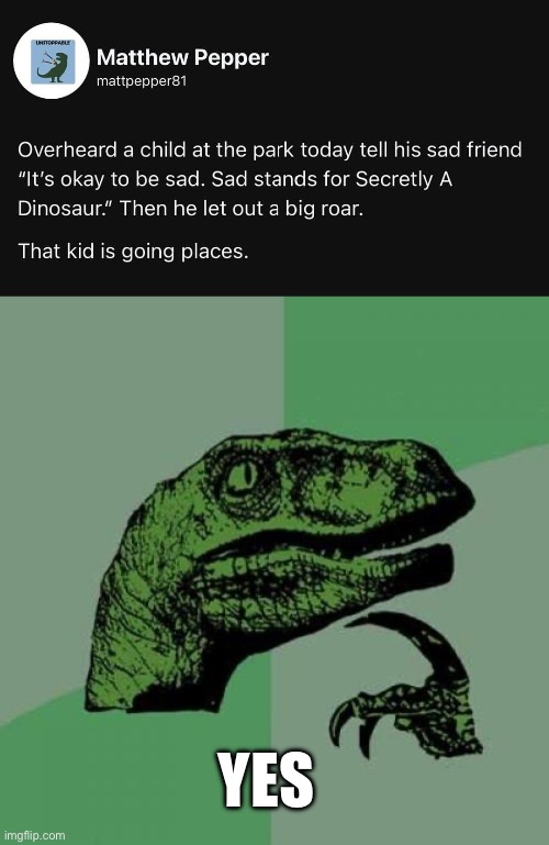 Going places | YES | image tagged in memes,philosoraptor,sad,roar | made w/ Imgflip meme maker