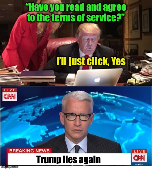 Because only Trump would lie about that | “Have you read and agree to the terms of service?”; I’ll just click, Yes; Trump lies again | image tagged in cnn breaking news anderson cooper,liberal logic | made w/ Imgflip meme maker