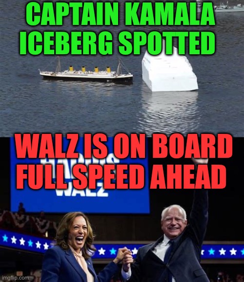 Kamala’s Titanic has iceberg in sight. Adds Waldron zero in on losing | CAPTAIN KAMALA ICEBERG SPOTTED; WALZ IS ON BOARD FULL SPEED AHEAD | image tagged in gifs,democrats,kamala harris,hoax,liberals,radical | made w/ Imgflip meme maker