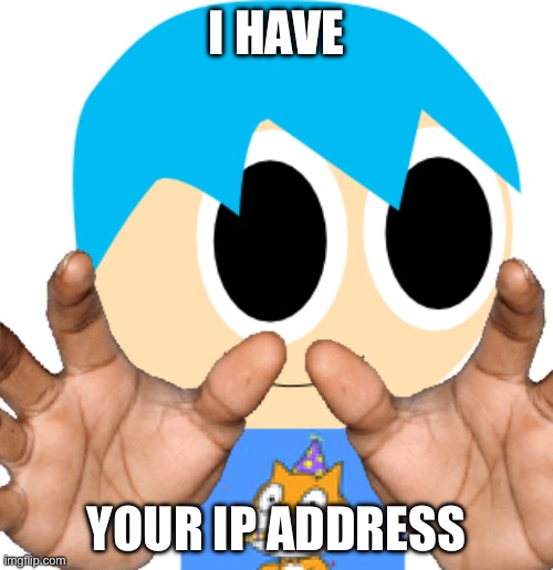 me grabbing your soul | I HAVE; YOUR IP ADDRESS | image tagged in me grabbing your soul | made w/ Imgflip meme maker