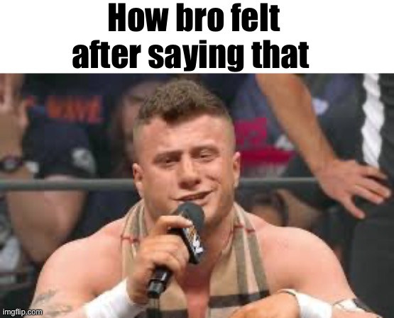 MJF | How bro felt after saying that | image tagged in mjf | made w/ Imgflip meme maker