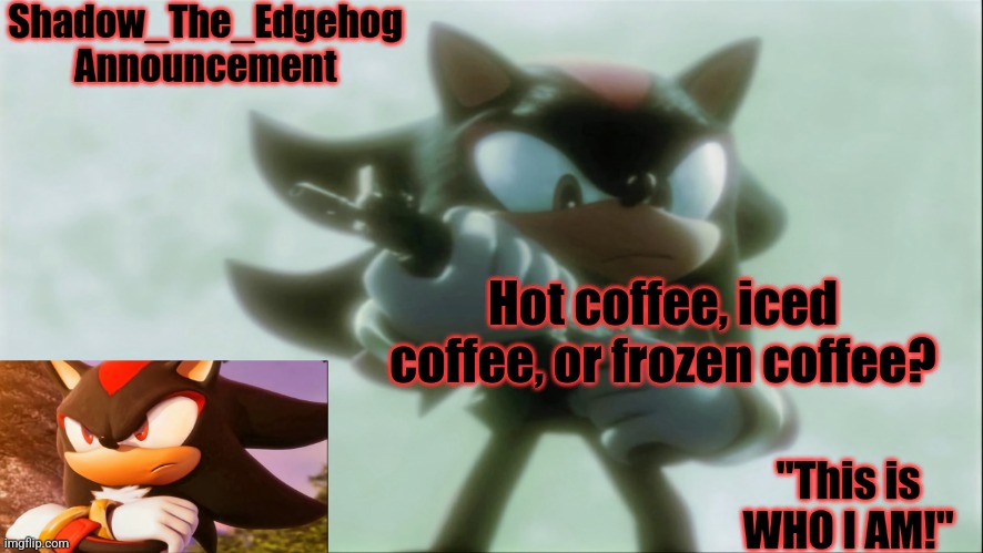 Remastered Shadow_The_Edgehog Announcement template | Hot coffee, iced coffee, or frozen coffee? | image tagged in remastered shadow_the_edgehog announcement template | made w/ Imgflip meme maker