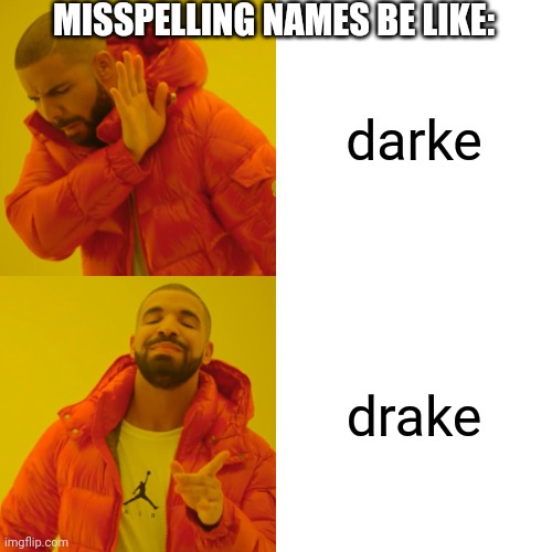 Drake Hotline Bling | MISSPELLING NAMES BE LIKE:; darke; drake | image tagged in memes,drake hotline bling | made w/ Imgflip meme maker