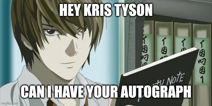 Regards to the drama | HEY KRIS TYSON; CAN I HAVE YOUR AUTOGRAPH | image tagged in death note | made w/ Imgflip meme maker