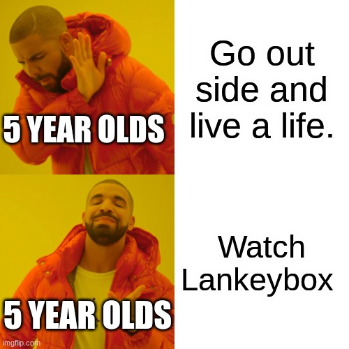 Save this generation. | Go out side and live a life. 5 YEAR OLDS; Watch Lankeybox; 5 YEAR OLDS | image tagged in memes,drake hotline bling | made w/ Imgflip meme maker