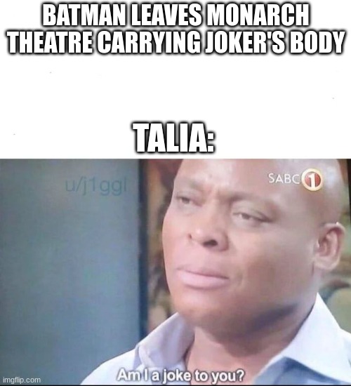 Bro's before hoes | BATMAN LEAVES MONARCH THEATRE CARRYING JOKER'S BODY; TALIA: | image tagged in am i a joke to you,arkham city,batman | made w/ Imgflip meme maker