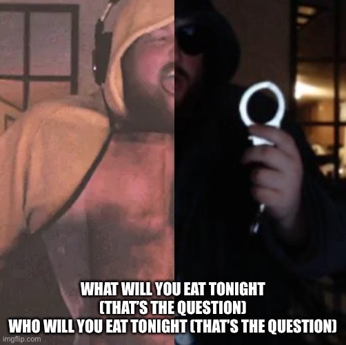 Caseoh muscle apron | WHAT WILL YOU EAT TONIGHT (THAT’S THE QUESTION)
WHO WILL YOU EAT TONIGHT (THAT’S THE QUESTION) | image tagged in caseoh muscle apron | made w/ Imgflip meme maker