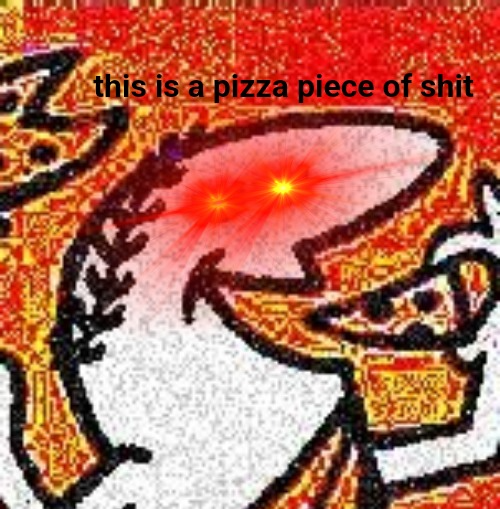 High Quality This Is A Pizza Piece Of Shit Blank Meme Template