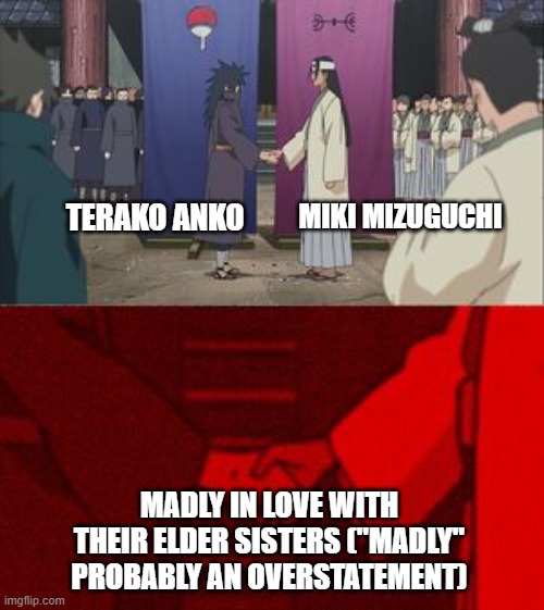 Siscon problems | MIKI MIZUGUCHI; TERAKO ANKO; MADLY IN LOVE WITH THEIR ELDER SISTERS ("MADLY" PROBABLY AN OVERSTATEMENT) | image tagged in madara and hashirama agreement handshake | made w/ Imgflip meme maker