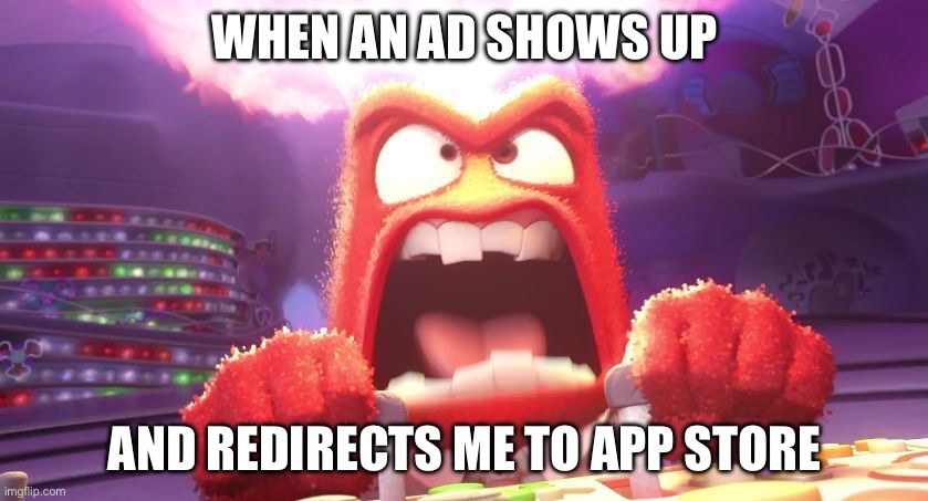 App store ads | WHEN AN AD SHOWS UP; AND REDIRECTS ME TO APP STORE | image tagged in inside out anger,ads | made w/ Imgflip meme maker