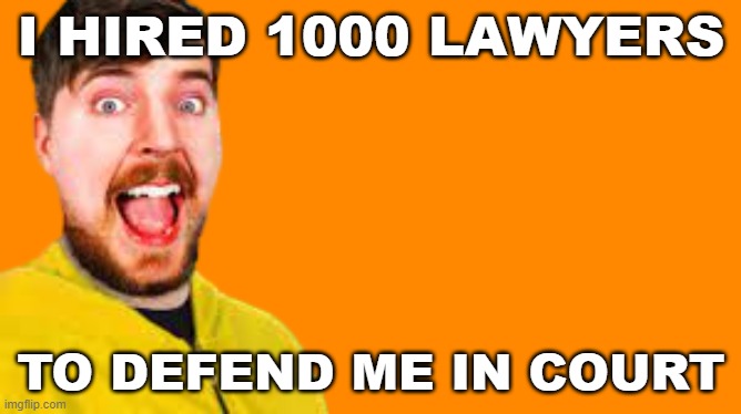 I would change the bg to court but I am too lazy | I HIRED 1000 LAWYERS; TO DEFEND ME IN COURT | image tagged in mr beast transparent | made w/ Imgflip meme maker