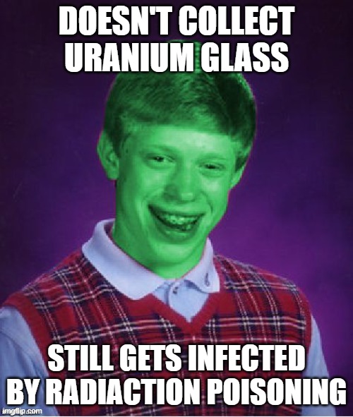 Bad Luck Brian (Radioactive) | DOESN'T COLLECT URANIUM GLASS; STILL GETS INFECTED BY RADIACTION POISONING | image tagged in bad luck brian radioactive | made w/ Imgflip meme maker