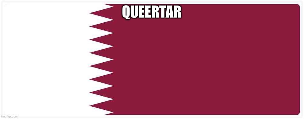 Qatar | QUEERTAR | image tagged in qatar | made w/ Imgflip meme maker