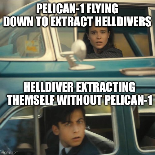 Vanya and Five Drive By Each Other | PELICAN-1 FLYING DOWN TO EXTRACT HELLDIVERS; HELLDIVER EXTRACTING THEMSELF WITHOUT PELICAN-1 | image tagged in vanya and five drive by each other | made w/ Imgflip meme maker