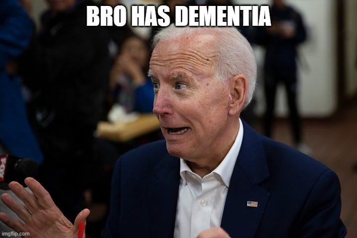 Old Uncle Joe | BRO HAS DEMENTIA | image tagged in old uncle joe | made w/ Imgflip meme maker