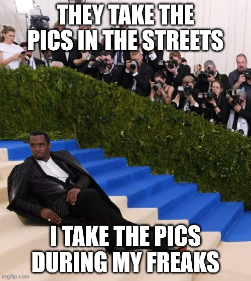 Diddy takes pics during his freak offs | THEY TAKE THE PICS IN THE STREETS; I TAKE THE PICS DURING MY FREAKS | image tagged in diddy,freaks,freak off,puff daddy,memes,celebs | made w/ Imgflip meme maker