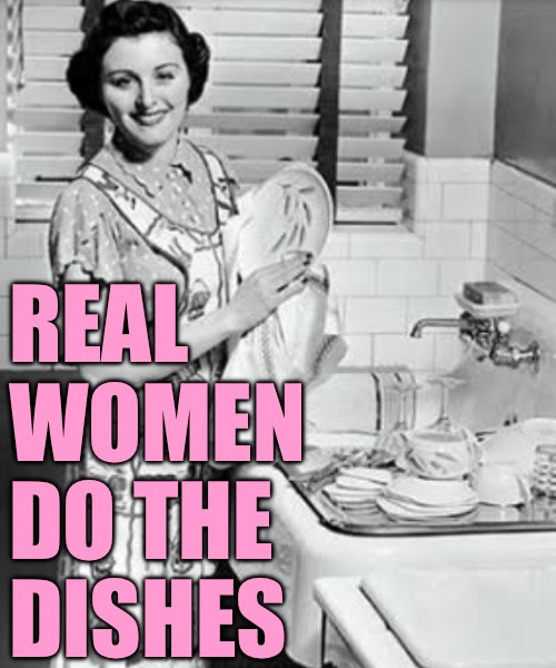 washing dishes | REAL WOMEN DO THE DISHES | image tagged in washing dishes | made w/ Imgflip meme maker