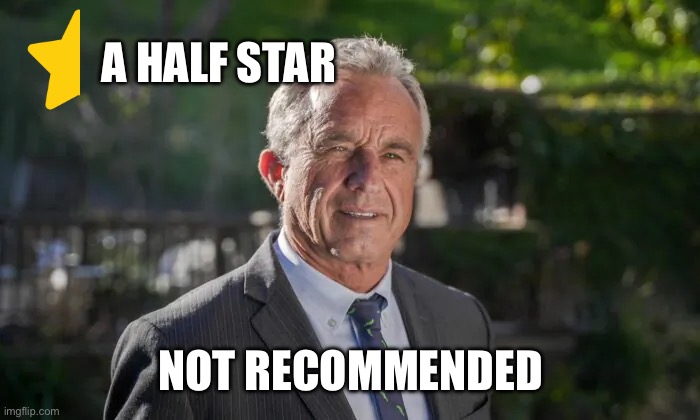 Robert F. Kennedy, Jr. | A HALF STAR NOT RECOMMENDED | image tagged in robert f kennedy jr | made w/ Imgflip meme maker