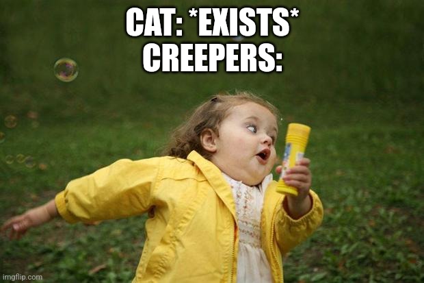 minecraft meme that i made | CAT: *EXISTS*
CREEPERS: | image tagged in girl running | made w/ Imgflip meme maker