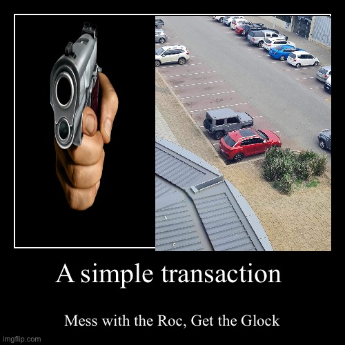 A simple transaction | Mess with the Roc, Get the Glock | image tagged in funny,demotivationals | made w/ Imgflip demotivational maker