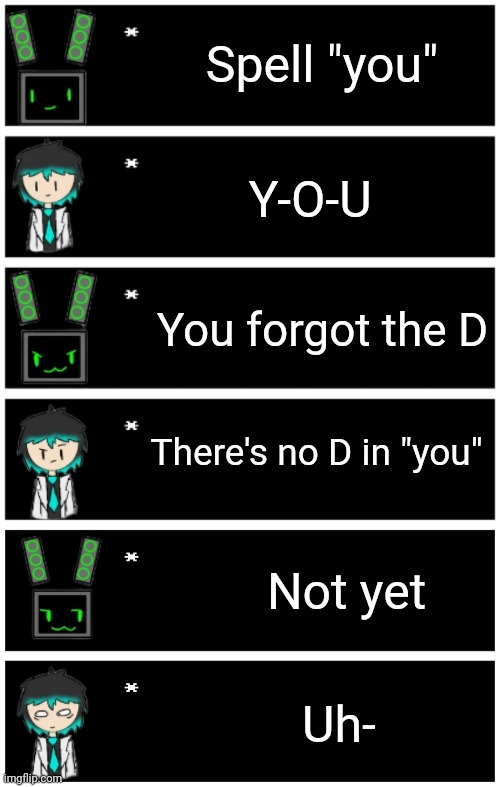 Data got rizz | Spell "you"; Y-O-U; You forgot the D; There's no D in "you"; Not yet; Uh- | image tagged in 4 undertale textboxes,undertale text box | made w/ Imgflip meme maker