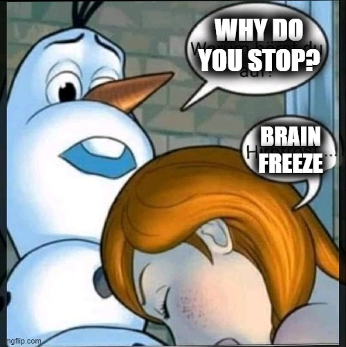 WHY DO YOU STOP? BRAIN
FREEZE | made w/ Imgflip meme maker