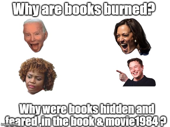 Books are burned because they can be held in personal possesion.Confiscation is the tool evil uses | Why are books burned? Why were books hidden and feared ,in the book & movie1984 ? | image tagged in blank white template | made w/ Imgflip meme maker