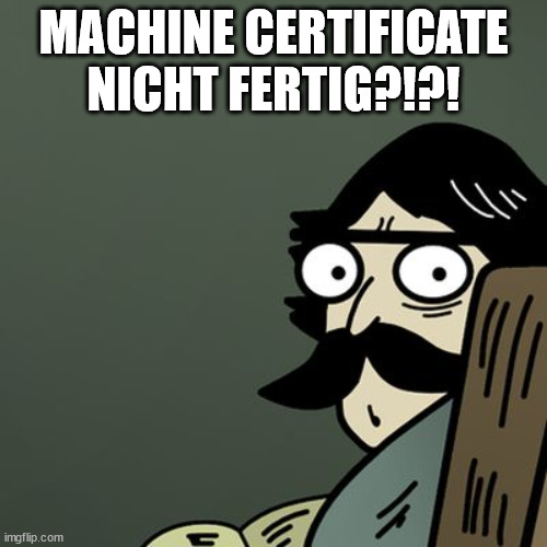 staredad blank | MACHINE CERTIFICATE NICHT FERTIG?!?! | image tagged in staredad blank | made w/ Imgflip meme maker