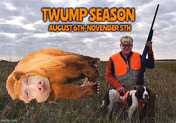 Twump Season Aug 6th-Nov 5th | TWUMP SEASON; AUGUST 6TH-NOVENBER 5TH | image tagged in twuimp season aug 6th-nov 5th,orangemanbearpig,south park,elmer fudd,maga mockry,harris walz 2024 | made w/ Imgflip meme maker