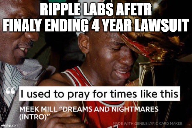 I Used to Pray for Times Like These | RIPPLE LABS AFETR FINALY ENDING 4 YEAR LAWSUIT | image tagged in i used to pray for times like these | made w/ Imgflip meme maker