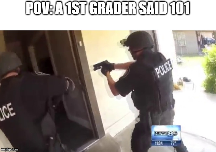 FBI OPEN UP | POV: A 1ST GRADER SAID 101 | image tagged in fbi open up | made w/ Imgflip meme maker