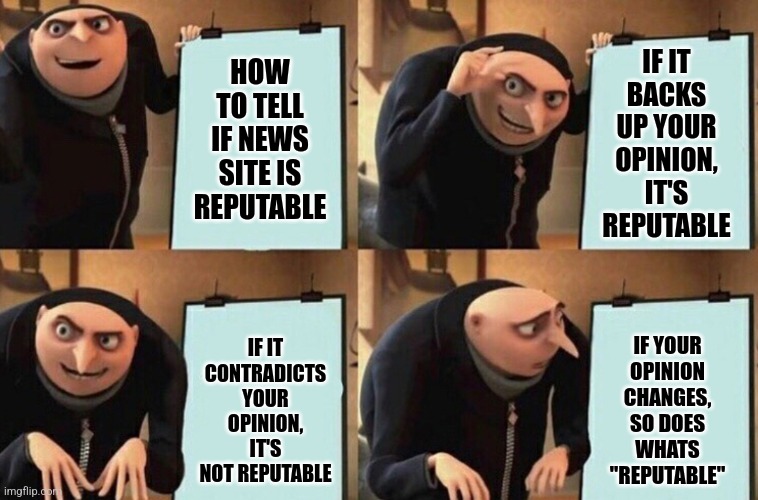 Gru's Presentation | HOW TO TELL IF NEWS SITE IS REPUTABLE; IF IT BACKS UP YOUR OPINION, IT'S REPUTABLE; IF IT CONTRADICTS YOUR OPINION, IT'S NOT REPUTABLE; IF YOUR OPINION CHANGES, SO DOES WHATS "REPUTABLE" | image tagged in gru's presentation | made w/ Imgflip meme maker