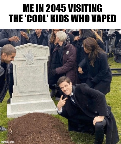 Grant Gustin over grave | ME IN 2045 VISITING THE 'COOL' KIDS WHO VAPED | image tagged in grant gustin over grave | made w/ Imgflip meme maker