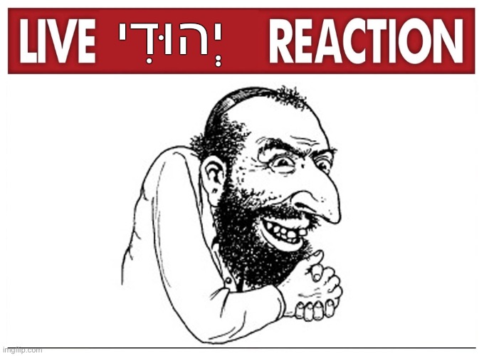 Live reaction | יְהוּדִי | image tagged in live reaction | made w/ Imgflip meme maker