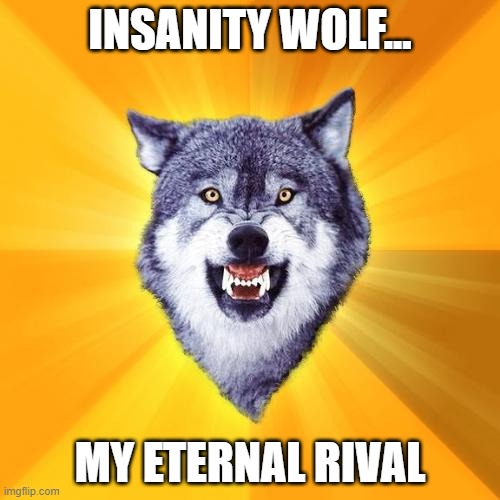 Courage Wolf | INSANITY WOLF... MY ETERNAL RIVAL | image tagged in memes,courage wolf | made w/ Imgflip meme maker