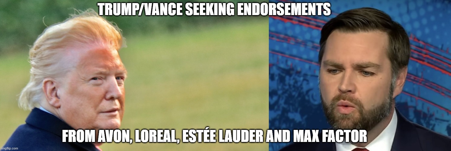 Makeup endorsements | TRUMP/VANCE SEEKING ENDORSEMENTS; FROM AVON, LOREAL, ESTÉE LAUDER AND MAX FACTOR | image tagged in trump orange makup line,vance | made w/ Imgflip meme maker