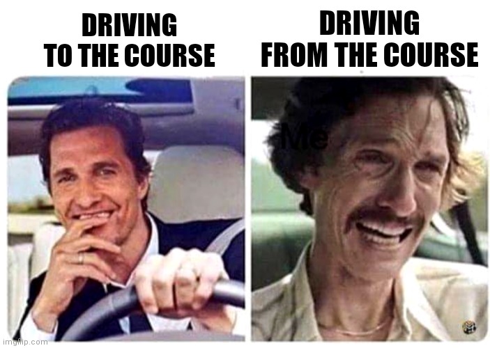 Bad golf | DRIVING FROM THE COURSE; DRIVING TO THE COURSE | image tagged in golf,driving | made w/ Imgflip meme maker