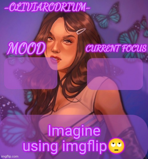 Omg even more insane temp and new sexy name -OliviaRodrium- | Imagine using imgflip🙄 | image tagged in omg even more insane temp and new sexy name -oliviarodrium- | made w/ Imgflip meme maker
