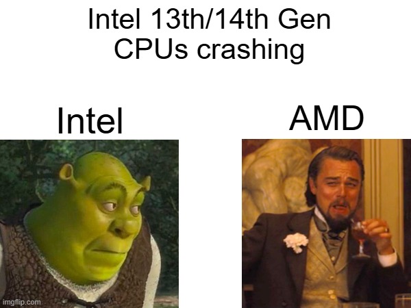 Intel CPUs crashing | Intel 13th/14th Gen
CPUs crashing; AMD; Intel | image tagged in computers,computer | made w/ Imgflip meme maker