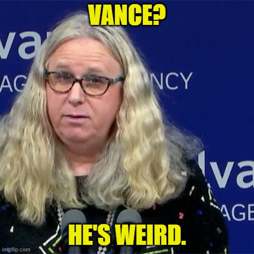 pot? Meet kettle | VANCE? HE'S WEIRD. | image tagged in rachel levine | made w/ Imgflip meme maker