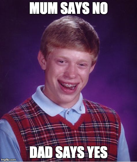 Bad Luck Brian Meme | MUM SAYS NO DAD SAYS YES | image tagged in memes,bad luck brian | made w/ Imgflip meme maker