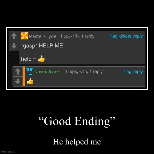 “Good Ending” | He helped me | image tagged in funny,demotivationals | made w/ Imgflip demotivational maker