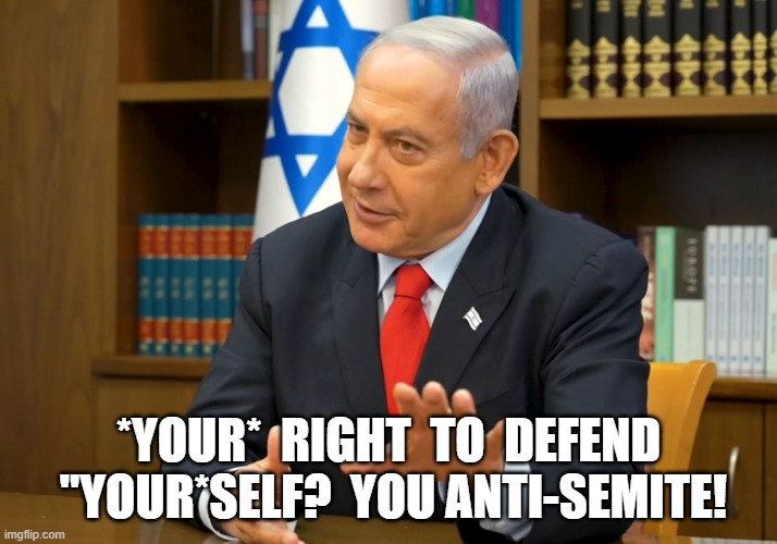 Best Defense | *YOUR*  RIGHT  TO  DEFEND  "YOUR*SELF?  YOU ANTI-SEMITE! | image tagged in israel | made w/ Imgflip meme maker