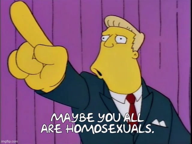 Maybe You All Are Homosexuals | image tagged in maybe you all are homosexuals | made w/ Imgflip meme maker