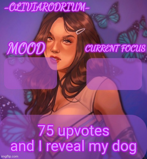 Omg even more insane temp and new sexy name -OliviaRodrium- | 75 upvotes and I reveal my dog | image tagged in omg even more insane temp and new sexy name -oliviarodrium- | made w/ Imgflip meme maker