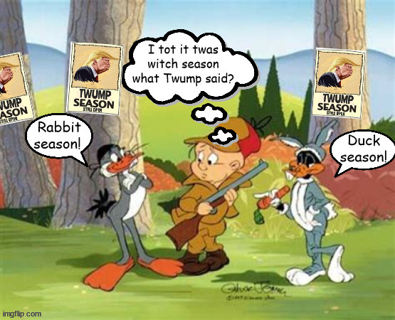 Not Rabbit or duck season it's Twump seaon | image tagged in not rabbit or duck season it's twump seaon,the hunt for orangebearmanpig,south park,buggs bunny,elmer fudd,daffy duck | made w/ Imgflip meme maker