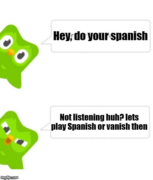 Duo gets mad | Hey, do your spanish; Not listening huh? lets play Spanish or vanish then | image tagged in duo gets mad | made w/ Imgflip meme maker